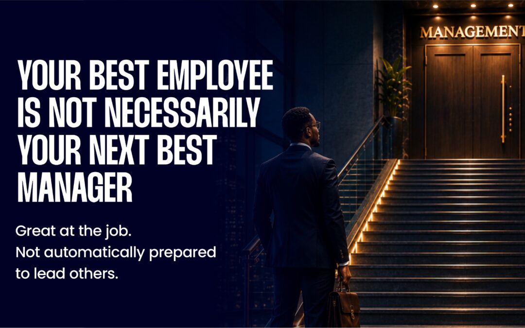 Your Best Employee Is Not Necessarily Your Next Best Manager